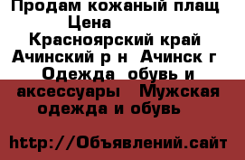 Продам кожаный плащ › Цена ­ 9 000 - Красноярский край, Ачинский р-н, Ачинск г. Одежда, обувь и аксессуары » Мужская одежда и обувь   